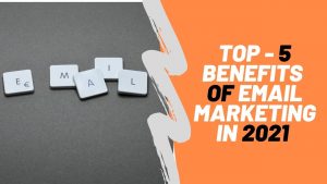  top 5 benefits of email marketing in 2021 
