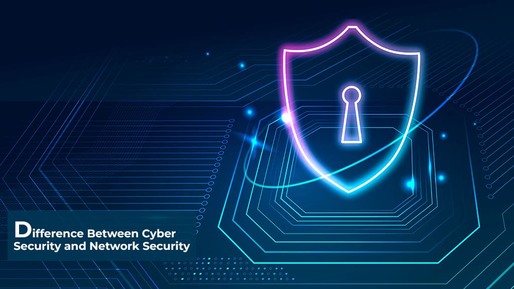 Difference Between Cyber Security and Network Security